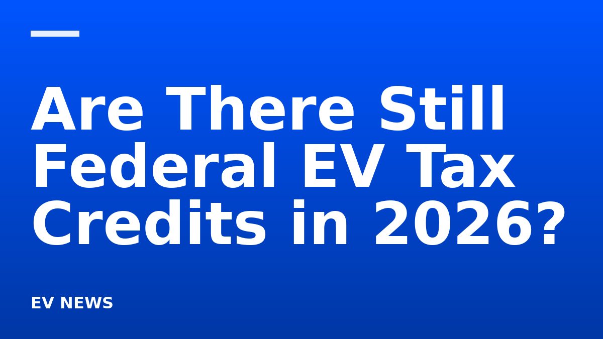Are There Still Federal EV Tax Credits in 2026?